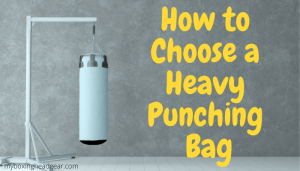 How to Choose a Heavy Punching Bag – Finding the Perfect Punching Bag